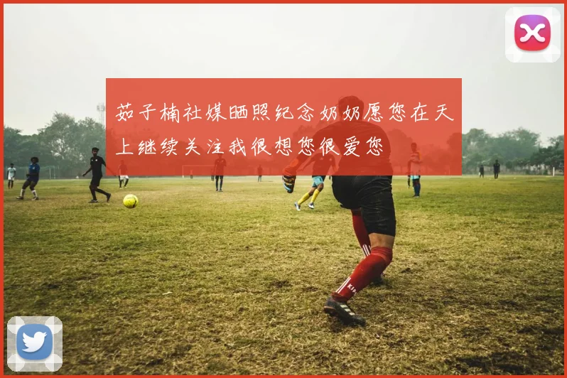 茹子楠社媒晒照纪念奶奶愿您在天上继续关注我很想您很爱您
